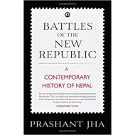 Battles Of The New Republic: A Contemporary History Of Nepal - Prashant Jha