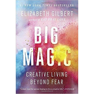 Big Magic: Creative Living Beyond Fear - Elizabeth Gilbert