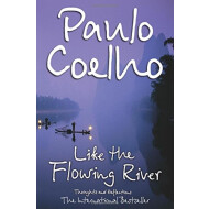 Like The Flowing River: Thoughts And Reflections - Paulo Coelho